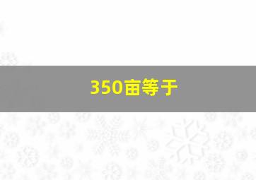 350亩等于