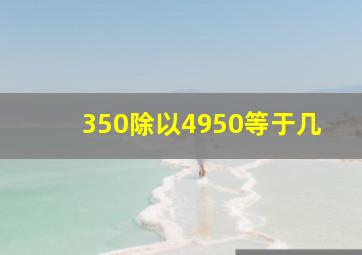 350除以4950等于几