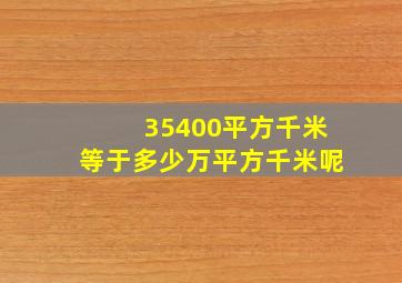 35400平方千米等于多少万平方千米呢