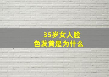 35岁女人脸色发黄是为什么