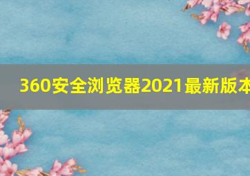 360安全浏览器2021最新版本