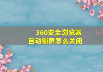 360安全浏览器自动锁屏怎么关闭