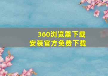 360浏览器下载安装官方免费下载