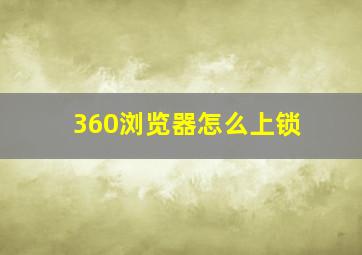 360浏览器怎么上锁