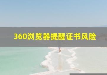 360浏览器提醒证书风险