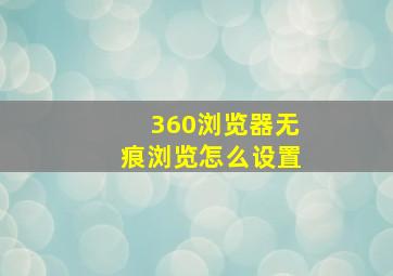 360浏览器无痕浏览怎么设置