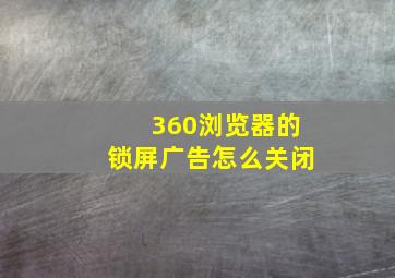 360浏览器的锁屏广告怎么关闭