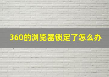 360的浏览器锁定了怎么办