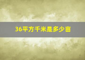 36平方千米是多少亩