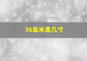 36毫米是几寸