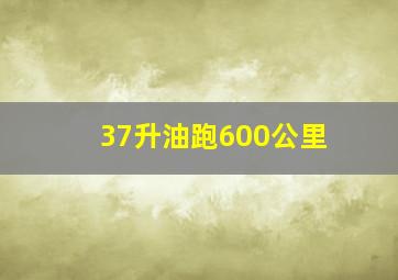 37升油跑600公里