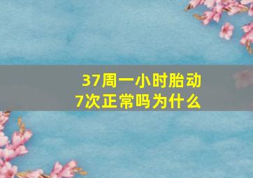 37周一小时胎动7次正常吗为什么