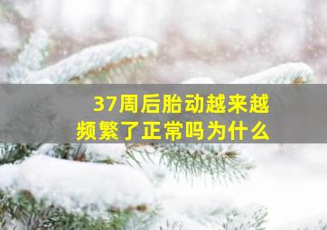 37周后胎动越来越频繁了正常吗为什么