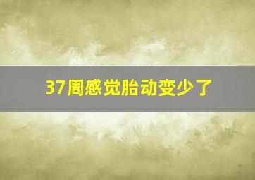 37周感觉胎动变少了