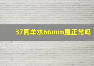 37周羊水66mm是正常吗