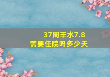 37周羊水7.8需要住院吗多少天