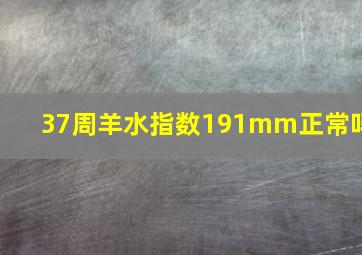 37周羊水指数191mm正常吗