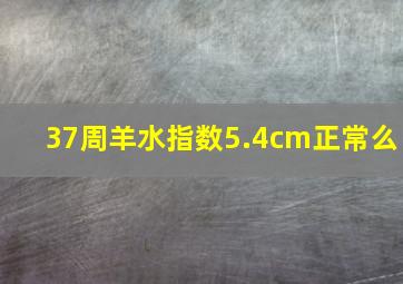 37周羊水指数5.4cm正常么