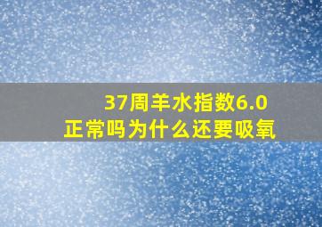 37周羊水指数6.0正常吗为什么还要吸氧