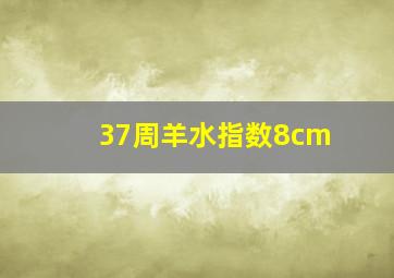 37周羊水指数8cm