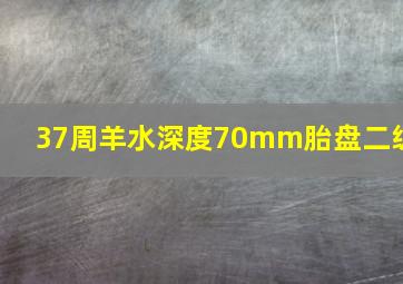 37周羊水深度70mm胎盘二级