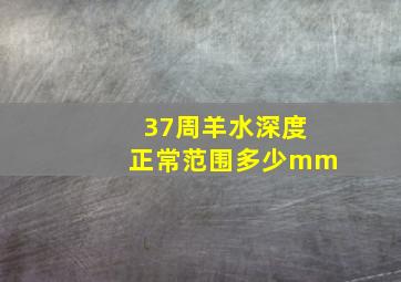 37周羊水深度正常范围多少mm