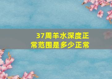 37周羊水深度正常范围是多少正常