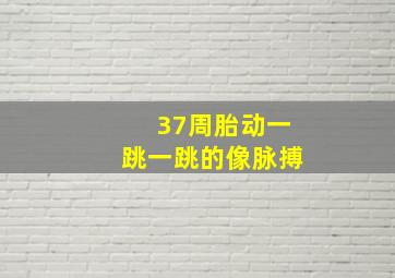 37周胎动一跳一跳的像脉搏