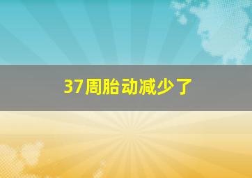 37周胎动减少了