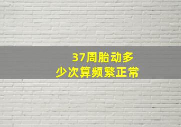 37周胎动多少次算频繁正常