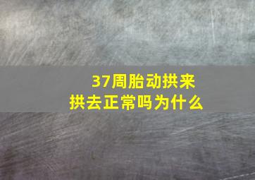 37周胎动拱来拱去正常吗为什么