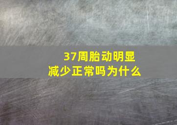 37周胎动明显减少正常吗为什么