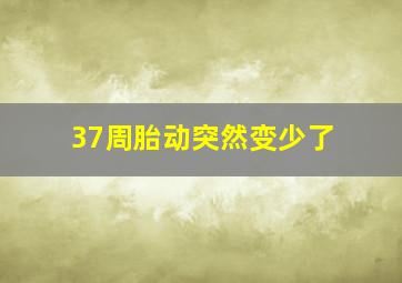 37周胎动突然变少了