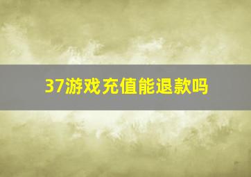 37游戏充值能退款吗