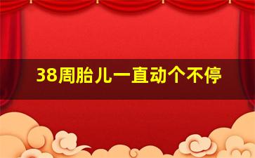 38周胎儿一直动个不停