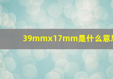 39mmx17mm是什么意思