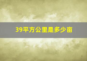 39平方公里是多少亩