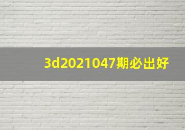 3d2021047期必出好