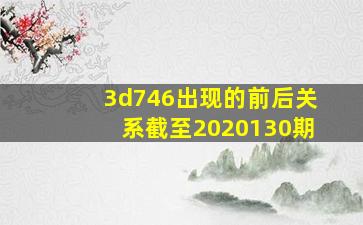 3d746出现的前后关系截至2020130期