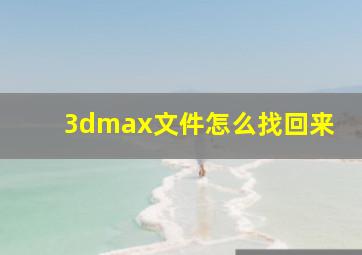 3dmax文件怎么找回来