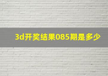 3d开奖结果085期是多少