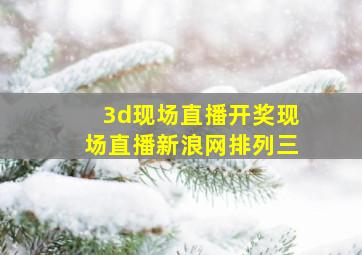 3d现场直播开奖现场直播新浪网排列三