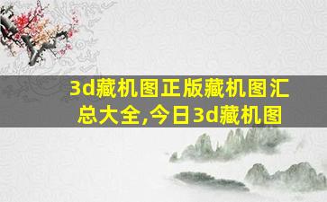 3d藏机图正版藏机图汇总大全,今日3d藏机图