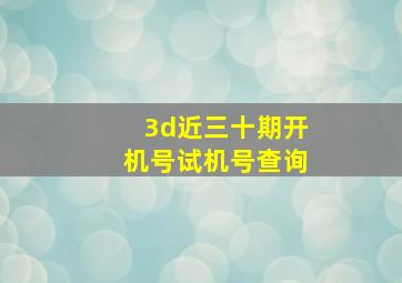 3d近三十期开机号试机号查询