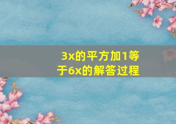 3x的平方加1等于6x的解答过程