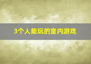 3个人能玩的室内游戏