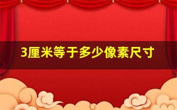 3厘米等于多少像素尺寸