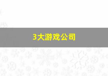 3大游戏公司