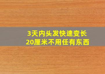 3天内头发快速变长20厘米不用任有东西