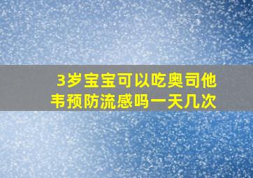 3岁宝宝可以吃奥司他韦预防流感吗一天几次